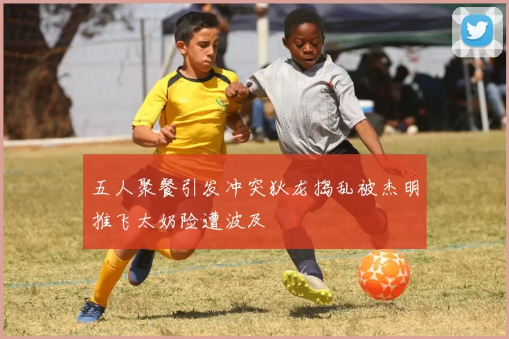 五人聚餐引发冲突狄龙捣乱被杰明推飞太奶险遭波及