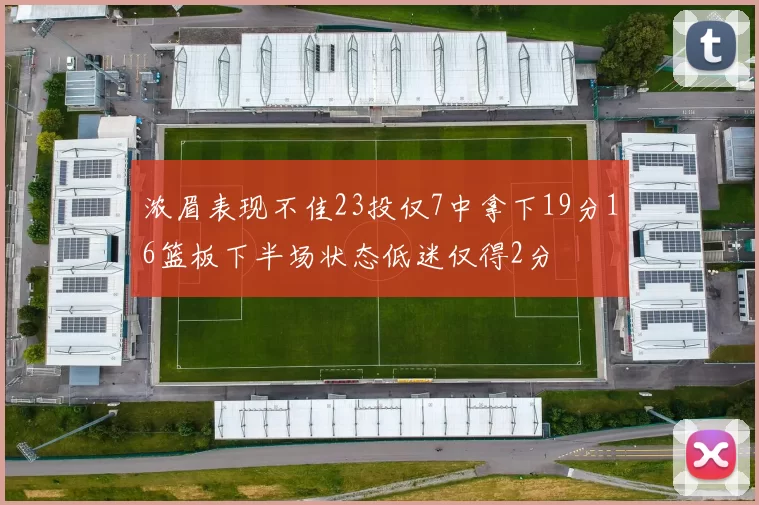 浓眉表现不佳23投仅7中拿下19分16篮板下半场状态低迷仅得2分