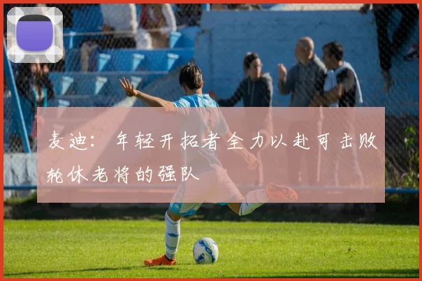 麦迪：年轻开拓者全力以赴可击败轮休老将的强队